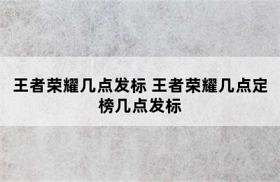 王者荣耀几点发标 王者荣耀几点定榜几点发标